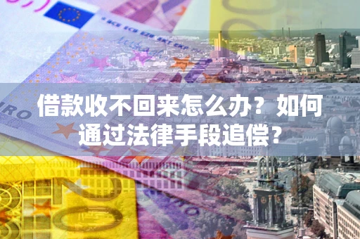 济南借款收不回来怎么办？如何通过法律手段追偿？