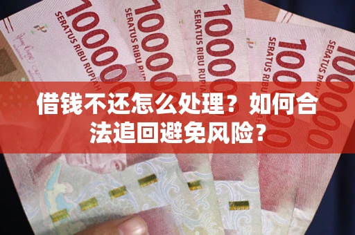 济南借钱不还怎么处理？如何合法追回避免风险？