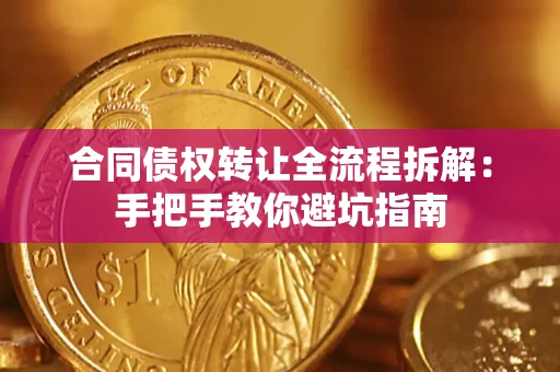 济南合同债权转让全流程拆解：手把手教你避坑指南