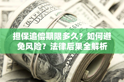 济南担保追偿期限多久？如何避免风险？法律后果全解析