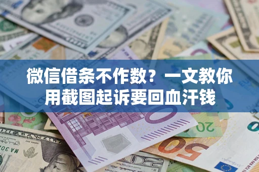 济南微信借条不作数？一文教你用截图起诉要回血汗钱