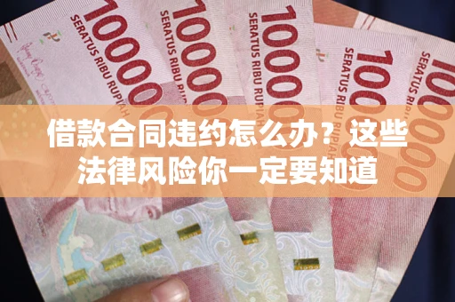 济南借款合同违约怎么办？这些法律风险你一定要知道