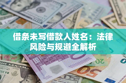 济南借条未写借款人姓名：法律风险与规避全解析