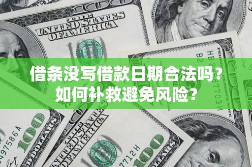 济南借条没写借款日期合法吗？如何补救避免风险？