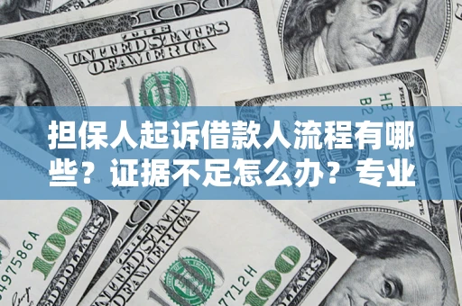 济南担保人起诉借款人流程有哪些？证据不足怎么办？专业律师解答