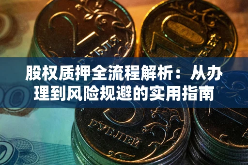 济南股权质押全流程解析：从办理到风险规避的实用指南