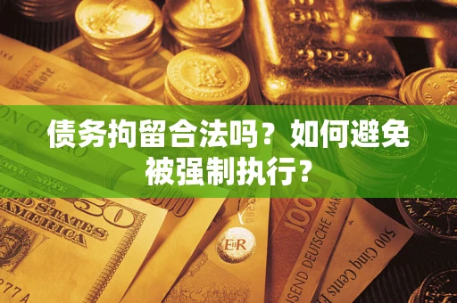 济南债务拘留合法吗？如何避免被强制执行？