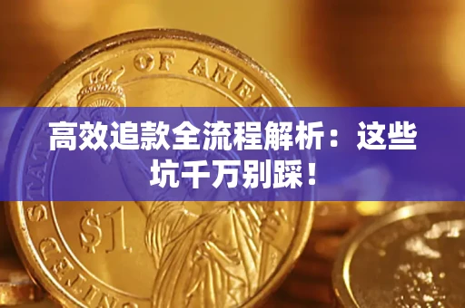 济南高效追款全流程解析：这些坑千万别踩！