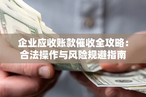 济南企业应收账款催收全攻略：合法操作与风险规避指南