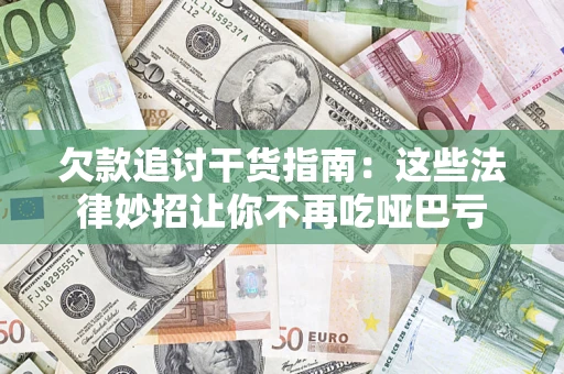 济南欠款追讨干货指南：这些法律妙招让你不再吃哑巴亏