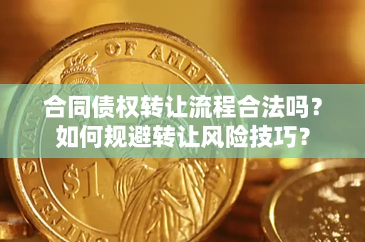 济南合同债权转让流程合法吗？如何规避转让风险技巧？
