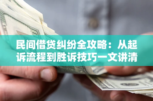 济南民间借贷纠纷全攻略：从起诉流程到胜诉技巧一文讲清
