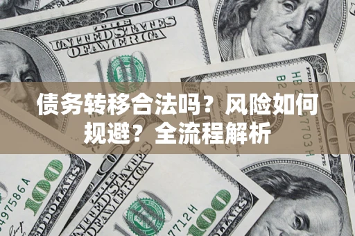 济南债务转移合法吗？风险如何规避？全流程解析