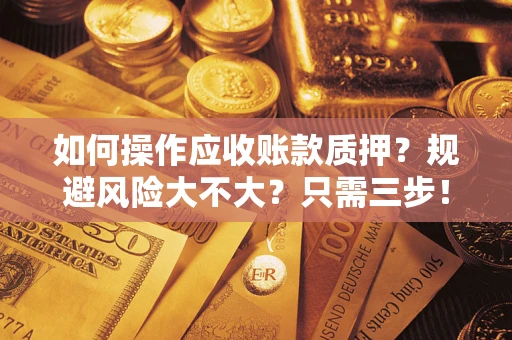 济南如何操作应收账款质押？规避风险大不大？只需三步！