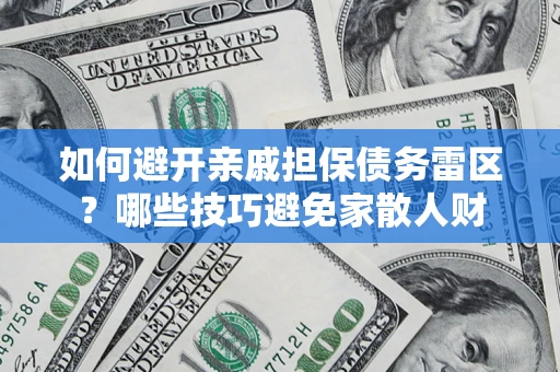 济南如何避开亲戚担保债务雷区？哪些技巧避免家散人财