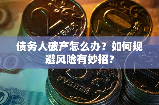 济南债务人破产怎么办？如何规避风险有妙招？