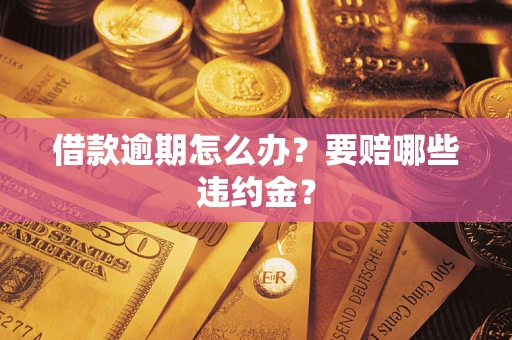 济南借款逾期怎么办？要赔哪些违约金？