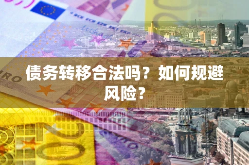 济南债务转移合法吗？如何规避风险？
