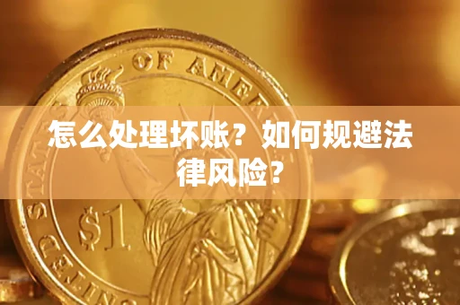 济南怎么处理坏账？如何规避法律风险？
