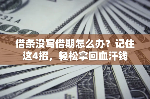 济南借条没写借期怎么办？记住这4招，轻松拿回血汗钱