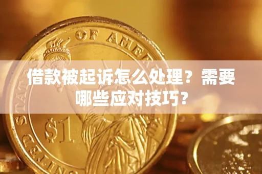 济南借款被起诉怎么处理？需要哪些应对技巧？