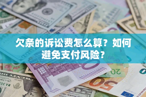 济南欠条的诉讼费怎么算？如何避免支付风险？
