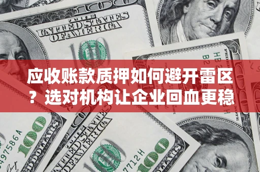 济南应收账款质押如何避开雷区？选对机构让企业回血更稳