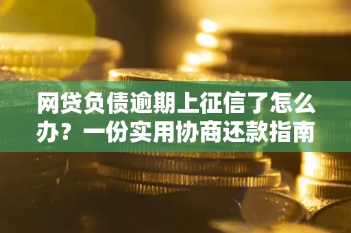 济南网贷负债逾期上征信了怎么办？一份实用协商还款指南请收好