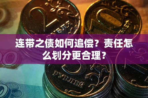 济南连带之债如何追偿？责任怎么划分更合理？