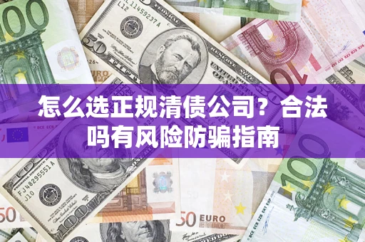 济南怎么选正规清债公司？合法吗有风险防骗指南