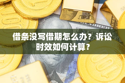 济南借条没写借期怎么办？诉讼时效如何计算？