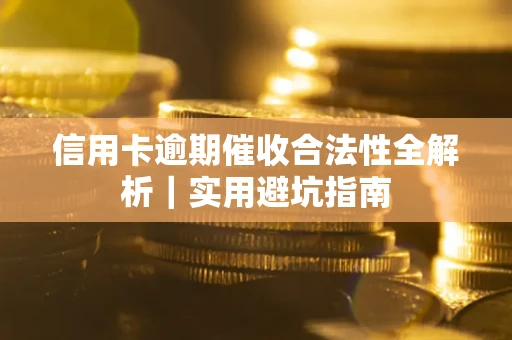济南信用卡逾期催收合法性全解析｜实用避坑指南